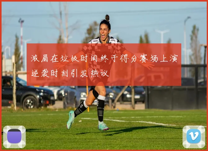 浓眉在垃圾时间终于得分赛场上演逆袭时刻引发热议
