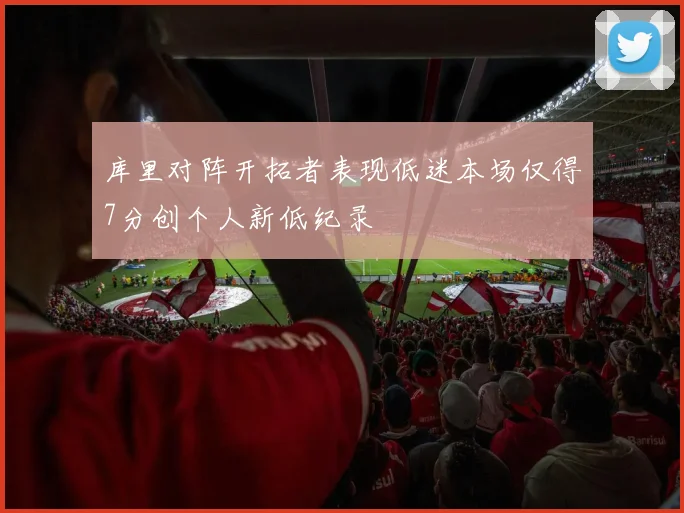 库里对阵开拓者表现低迷本场仅得7分创个人新低纪录