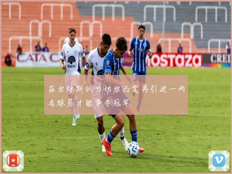 菲尔琼斯认为切尔西需再引进一两名球员才能争夺冠军